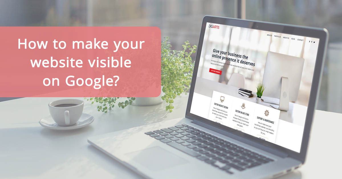 How To Make Your Website Visible On Google - Digartis